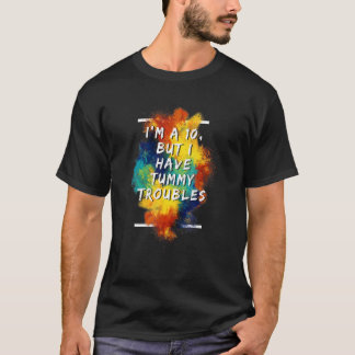 I'm A 10 But I Have Tummy Troubles  1 T-Shirt