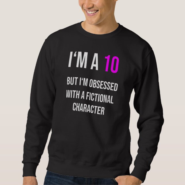 I'm a 10 but obsessed with a fictional character sweatshirt (Front)