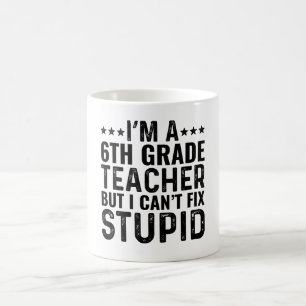 I'M A 6th Grade Teacher But I Can't Fix Stupid Coffee Mug