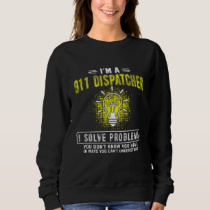 Im A 911 Dispatcher Emergency Dispatch I Solve Pro Sweatshirt