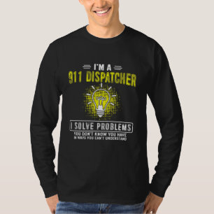 Im A 911 Dispatcher Emergency Dispatch I Solve Pro T-Shirt