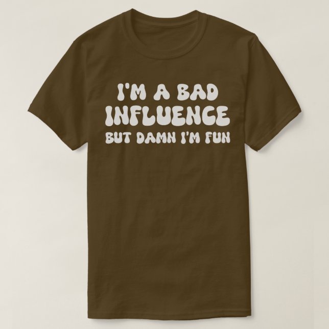 im a bad influence butim fun 1 T-Shirt (Design Front)