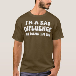 im a bad influence butim fun 1 T-Shirt