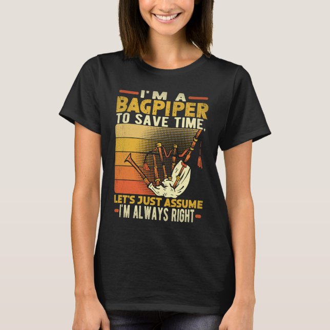 I'm A Bagpiper To Save Time I'm Always Right Bagpi T-Shirt (Front)