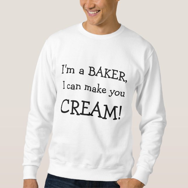 I'm a BAKER, , I can make you, CREAM! Sweatshirt (Front)