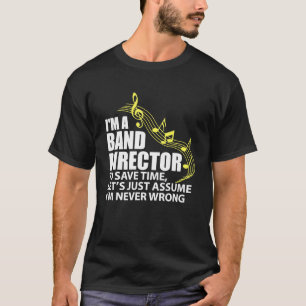 I'm A Band Director Let's Just Assume I'm Never T-Shirt