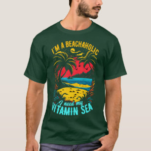 Im a beachaholic I need my Vitamin Sea Summer Beac T-Shirt