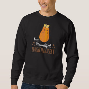 I'm A Beautiful Chicken Nugget Funny Nug Life Nug  Sweatshirt