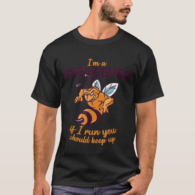 Im A Beekeeper If I Run You Should Keep Up Beekeep T-Shirt (Front)