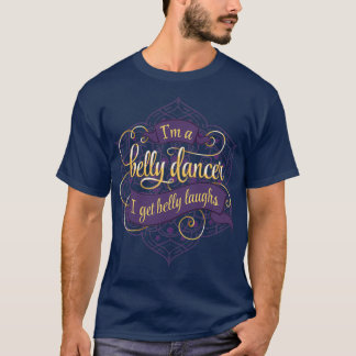 Im a Belly Dancer I Get Belly Laughs T-Shirt