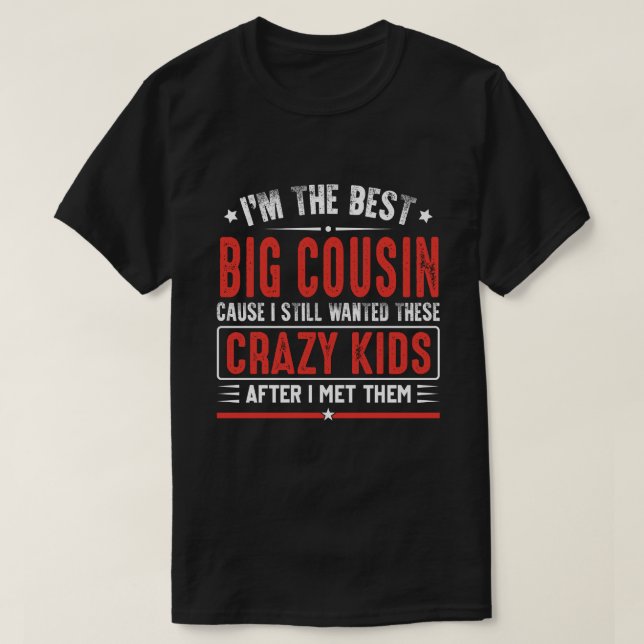 I'm A Best BIG COUSIN Cause I Still Wanted These C T-Shirt (Design Front)