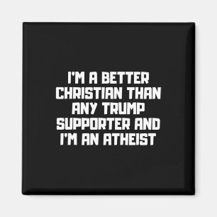 I'm A Better Christian Anti Trump Supporters Meme  Magnet
