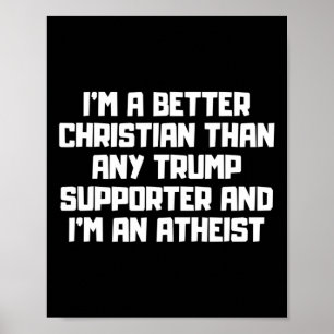 I'm A Better Christian Anti Trump Supporters Meme  Poster