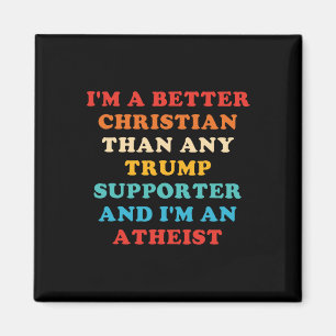 I'm A Better Christian Than Any Trump Supporter 1  Magnet