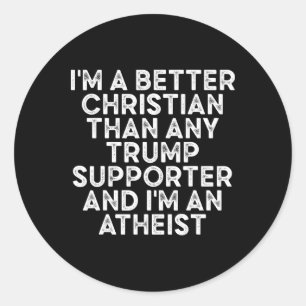 I'm A Better Christian Than Any Trump Supporter 2 Classic Round Sticker
