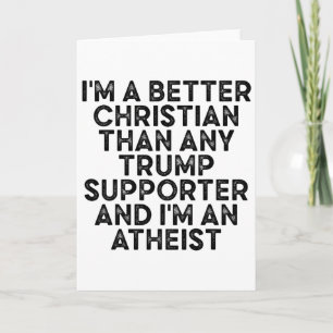 I'm A Better Christian Than Any Trump Supporter An Card