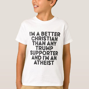 I'm A Better Christian Than Any Trump Supporter An T-Shirt