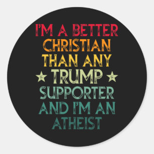 I'm A Better Christian Than Any Trump Supporter I' Classic Round Sticker