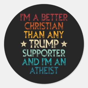 I'm A Better Christian Than Any Trump Supporter I' Classic Round Sticker