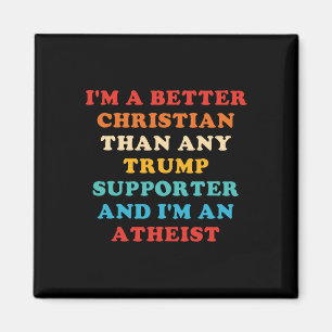 I'm A Better Christian Than Any Trump Supporter  Magnet