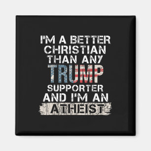 I'm A Better Christian Than Any Trump Supporter  Magnet