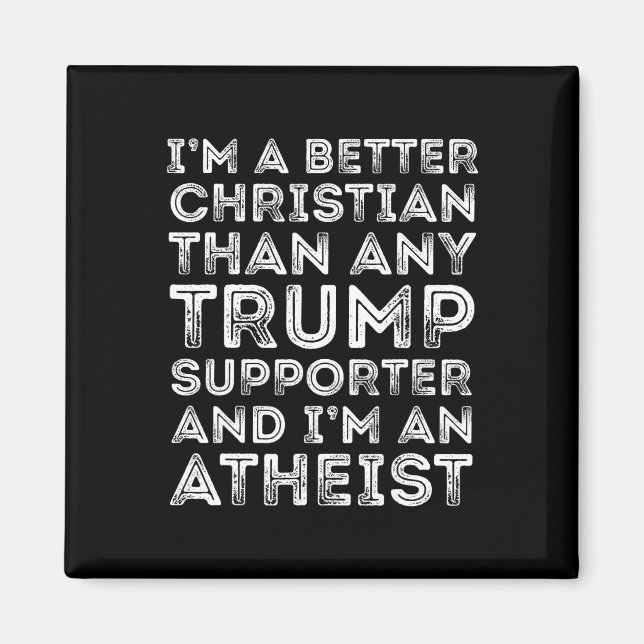 I'm A Better Christian Than Any Trump Supporter  Magnet (Front)