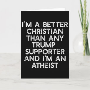 I'm A Better Christian Trump Supporters Atheist Me Card