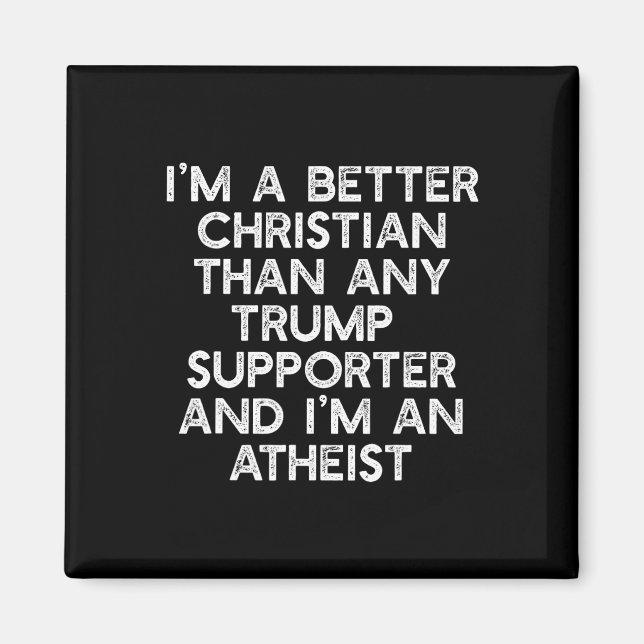 I'm A Better Christian Trump Supporters Atheist Me Magnet (Front)