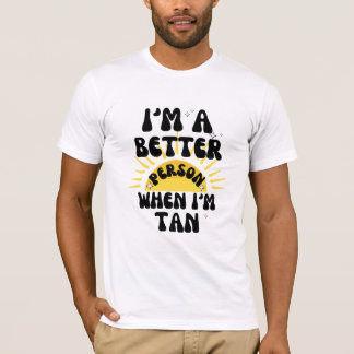I'm a Better Person When I'm Tan T-Shirt