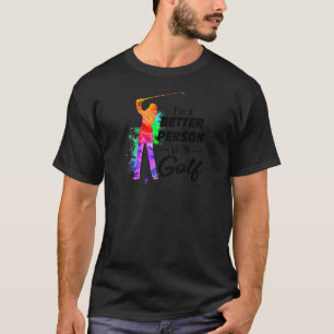 I'm A Better Person With Golf For Women Loves Gol T-Shirt