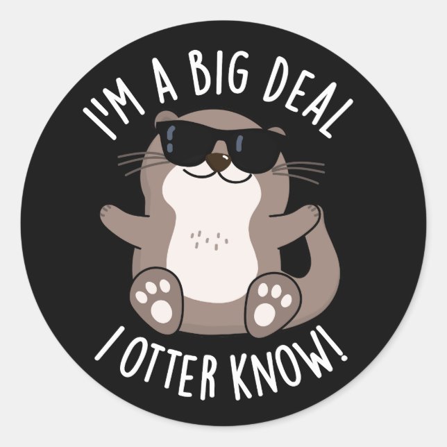 I'm A Big Deal I Otter Know Animal Pun Dark BG Classic Round Sticker (Front)