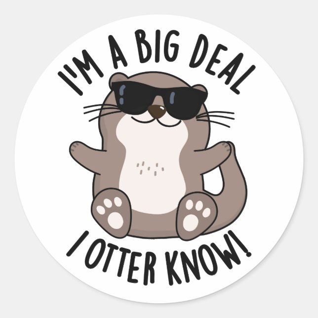 I'm A Big Deal I Otter Know Funny Animal Pun  Classic Round Sticker (Front)