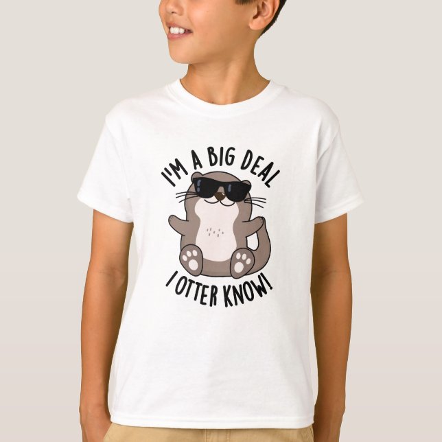 I'm A Big Deal I Otter Know Funny Animal Pun  T-Shirt (Front)