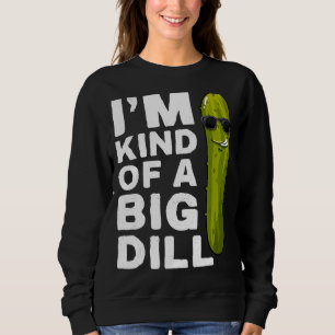 I'm a Big dill Funny Vegan Im Kind of a Big Dill P Sweatshirt
