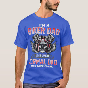 Im A Biker Dad Just Like A Normal Dad Only Much Co T-Shirt