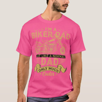 Im a Biker Dad Just Like a Normal Dad Only Much Co T-Shirt