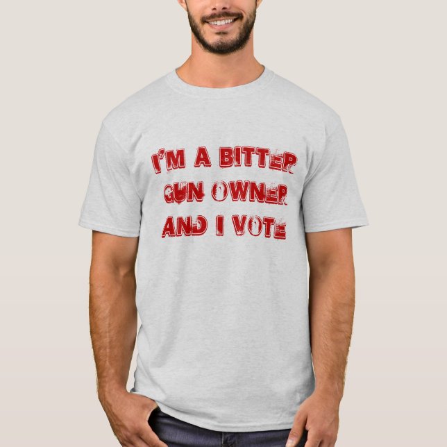 I'M A BITTER GUN OWNER AND I VOTE T-Shirt (Front)