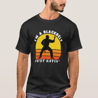 I'm A Blackbelt Just Saying, Funny Martial Arts, B T-Shirt