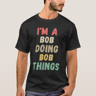 I'm A Bob Doing Bob Things Name Funny Chritmas T-Shirt