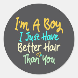 I'm A Boy I Just Have Better Hair Than You Classic Round Sticker