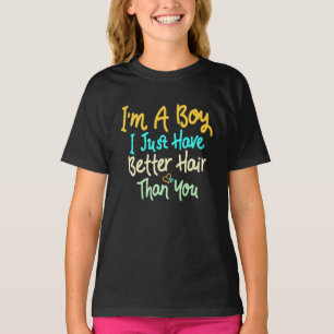 I'm A Boy I Just Have Better Hair Than You T-Shirt