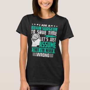 I'm a Brain Surgeon to Save Time Brain Surgery Do T-Shirt