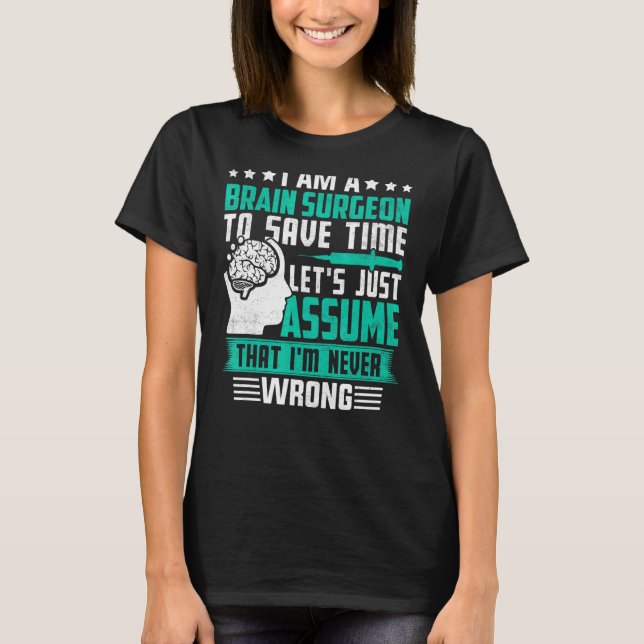 I'm a Brain Surgeon to Save Time  Brain Surgery Do T-Shirt (Front)
