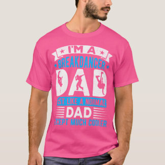 I'M A Breakdancer Dad Break Dancing Hip Hop Dance T-Shirt