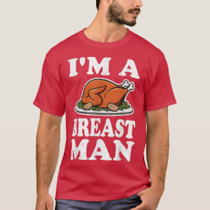 I'm A Breast Man Turkey Feast Joke Humour Funny Th T-Shirt
