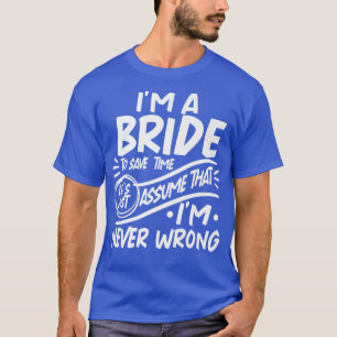 I'm A Bride Squad Save Time Lets Assume that I'm N T-Shirt