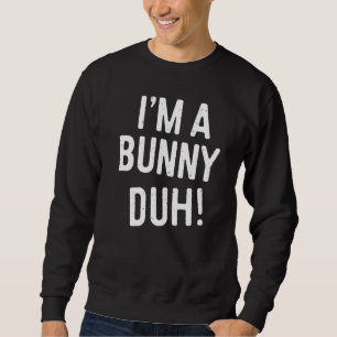 I'm A Bunny Duh  Costume Sweatshirt