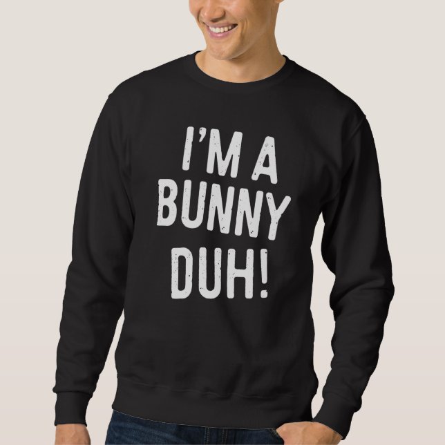 I'm A Bunny Duh  Costume Sweatshirt (Front)