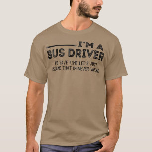 Im a bus driver to save time lets just assume that T-Shirt