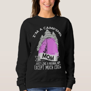 I'm A Camping Mum Just Like A Normal Mum Only Much Sweatshirt
